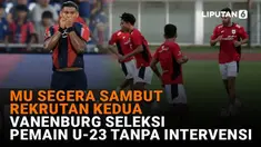 Mulai dari MU segera sambut rekrutan kedua hingga Vanenburg seleksi pemain U-23 tanpa intervensi di News Flash Sport Liputan6.com.