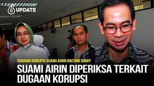 Suami Airin Diperiksa Terkait Dugaan Korupsi