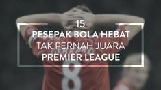 Berikut daftar 15 pesepak bola hebat yang tak pernah merasakan juara Premier League, Steven Gerrard, Luis Suarez dan masih ada lagi.