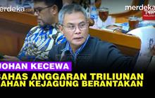 VIDEO: Johan Budi Kecewa Rapat Anggaran Triliunan, Bahan Kejagung Berantakan
