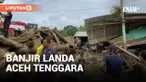 BANJIR BANDANG LANDA ACEH TENGGARA, SATU BALITA TEWAS