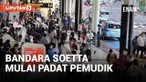 H-10 ARUS MUDIK BANDARA SOEKARNO HATTA MULAI TERLIHAT PADAT