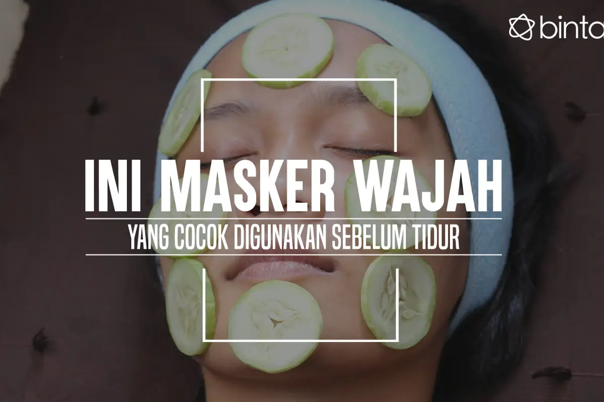  Ini Masker Wajah yang Cocok Digunakan Sebelum Tidur