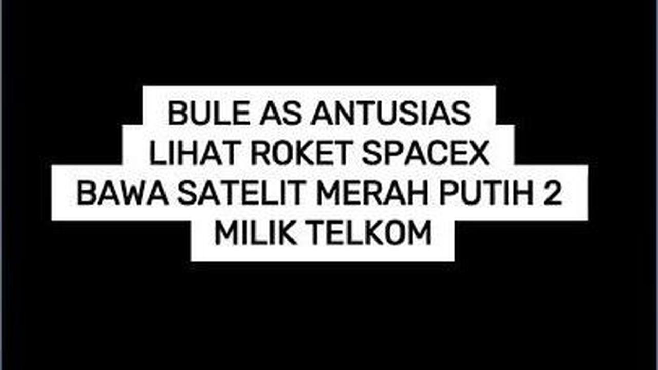 VIDEO: Bule AS Antusias Lihat Roket SpaceX Bawa Satelit Merah Putih 2 Milik Telkom
