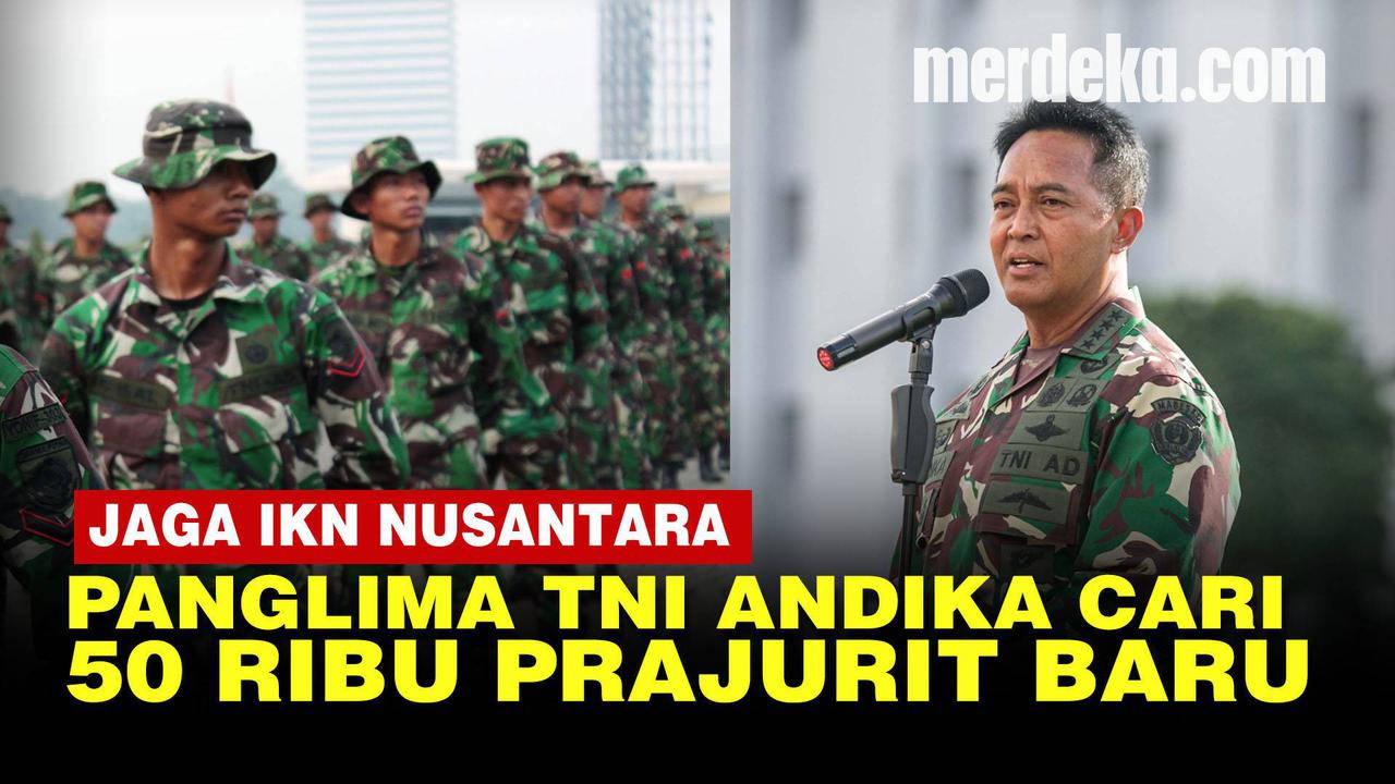 VIDEO: Panglima TNI Butuh Lahan Luas IKN Buat Markas, Cari 50 Ribu Prajurit Baru