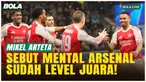 Arsenal Tak Mau Gagal Lagi, Mikel Arteta Pastikan Lebih Siap Menaklukkan Panggung Eropa