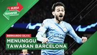 Video Bursa Transfer, Bernardo Silva Sabar Menanti Pinangan Barcelona